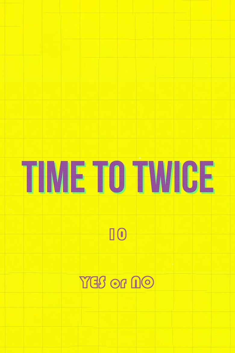 Episodes in TIME TO TWICE - YES or NO - YES or NO Poster of Episodes in TIME TO TWICE - YES or NO - YES or NO
