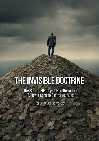 Poster of The Invisible Doctrine: The Secret History of Neoliberalism (& How It Came to Control Your Life)