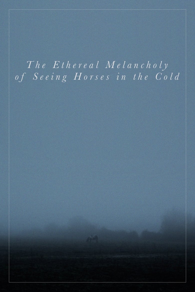 Poster of The Ethereal Melancholy of Seeing Horses in the Cold