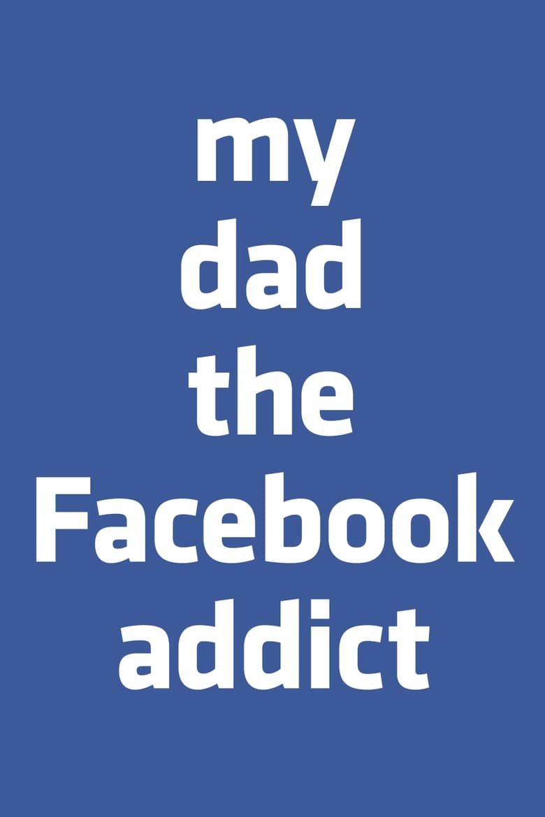 Poster of My Dad, the Facebook Addict