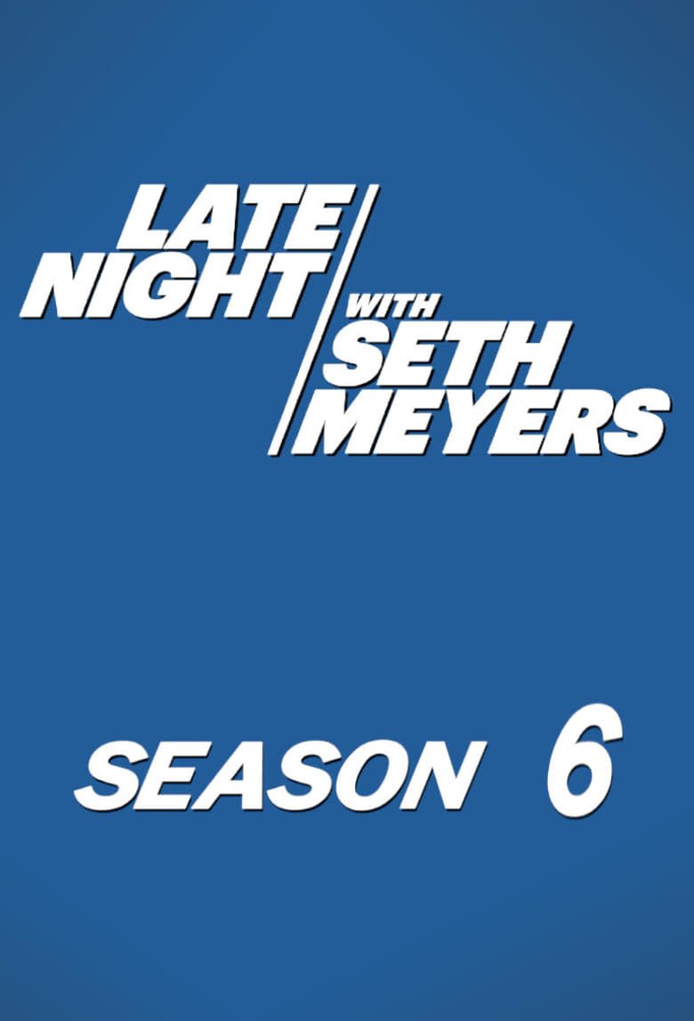 Poster of Episodes in Late Night With Seth Meyers - Season 6 - Season 6