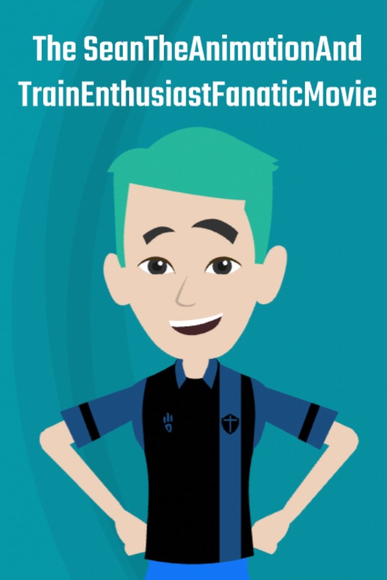 Poster of The SeanTheAnimationAndTrainEnthusiastFanatic Movie