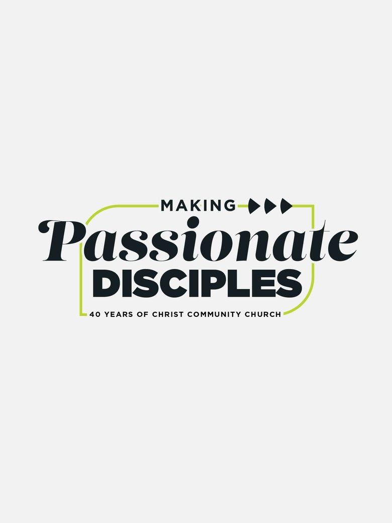 Poster of Making Passionate Disciples: 40 Years of Christ Community Church