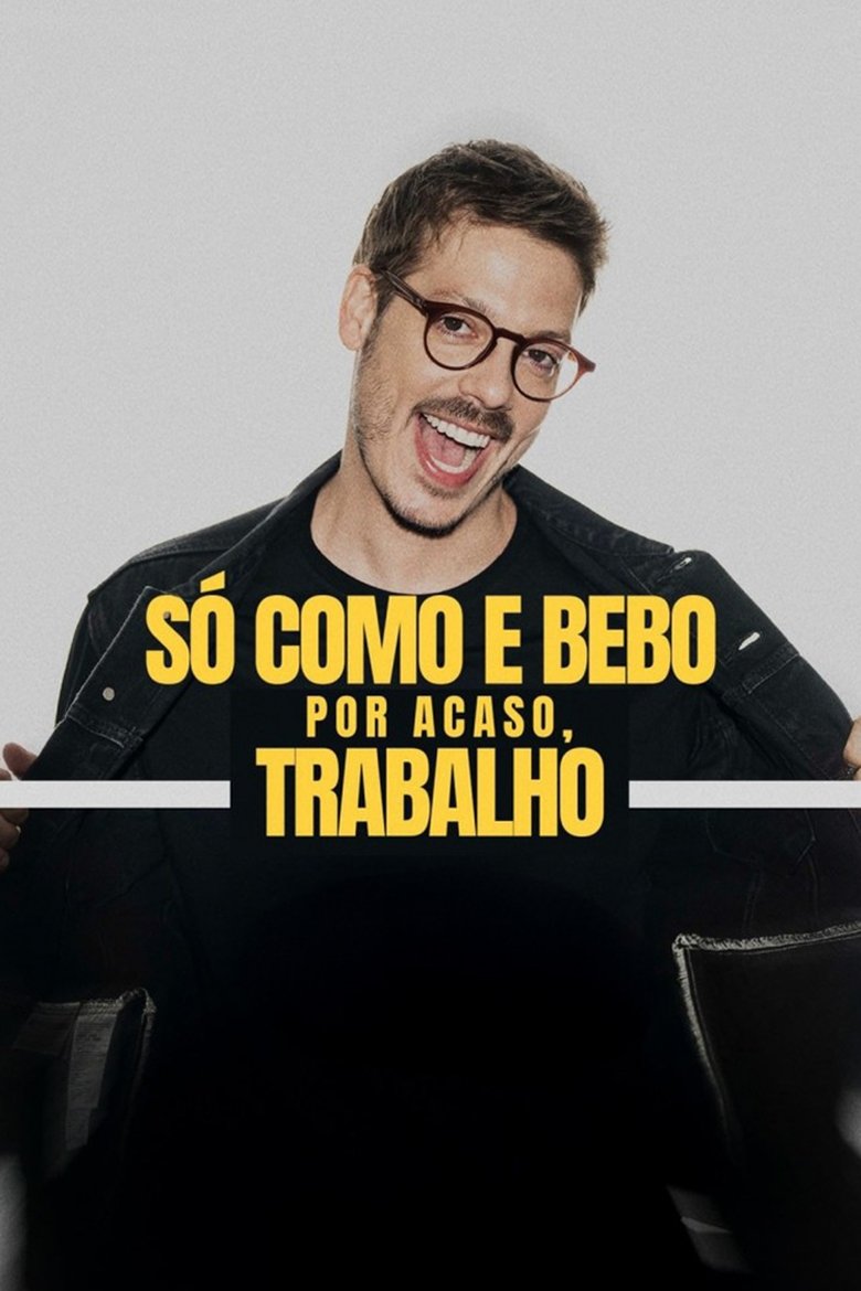 Poster of Só Como e Bebo. Por Acaso, Trabalho!